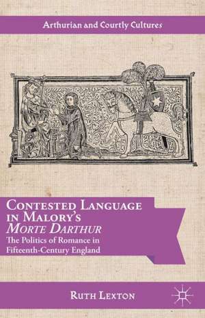 Contested Language in Malory's Morte Darthur: The Politics of Romance in Fifteenth-Century England de R. Lexton