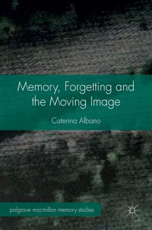 Memory, Forgetting and the Moving Image de Caterina Albano