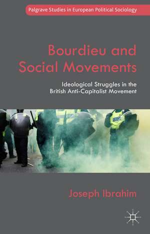 Bourdieu and Social Movements: Ideological Struggles in the British Anti-Capitalist Movement de Joseph Ibrahim