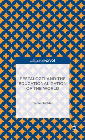 Pestalozzi and the Educationalization of the World de D. Tröhler