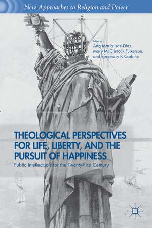 Theological Perspectives for Life, Liberty, and the Pursuit of Happiness: Public Intellectuals for the Twenty-First Century de A. Isasi-Diaz