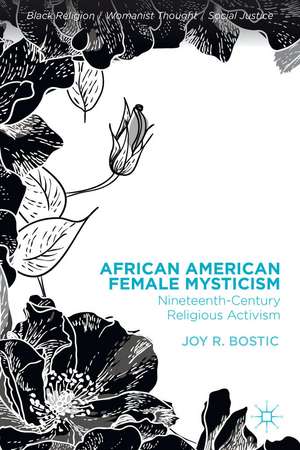 African American Female Mysticism: Nineteenth-Century Religious Activism de Joy R. Bostic