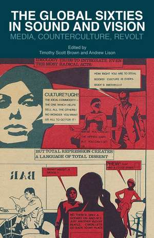 The Global Sixties in Sound and Vision: Media, Counterculture, Revolt de T. Brown