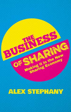 The Business of Sharing: Making it in the New Sharing Economy de Alex Stephany