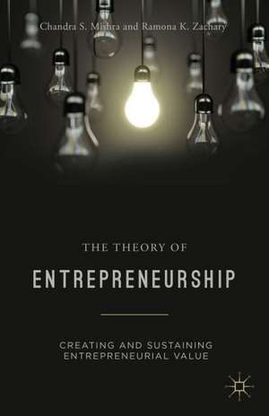 The Theory of Entrepreneurship: Creating and Sustaining Entrepreneurial Value de Chandra S. Mishra