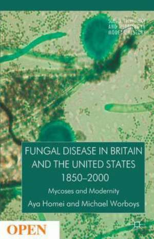 Fungal Disease in Britain and the United States 1850-2000: Mycoses and Modernity de Dr. Aya Homei