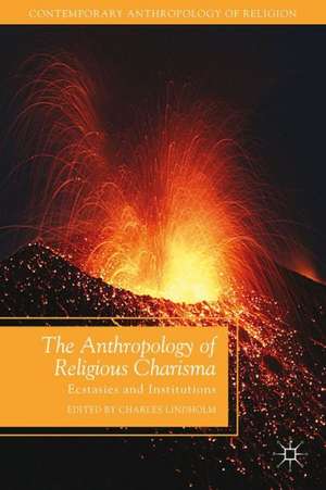 The Anthropology of Religious Charisma: Ecstasies and Institutions de C. Lindholm