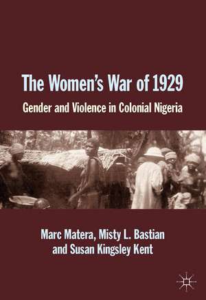 The Women's War of 1929: Gender and Violence in Colonial Nigeria de Marc Matera