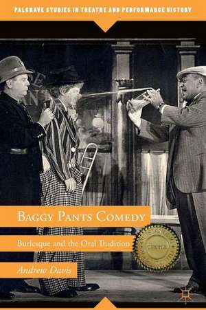 Baggy Pants Comedy: Burlesque and the Oral Tradition de A. Davis