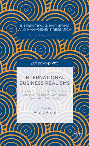 International Business Realisms: Globalizing Locally Responsive and Internationally Connected Business Disciplines de A. Arora