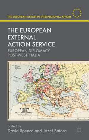 The European External Action Service: European Diplomacy Post-Westphalia de David Spence