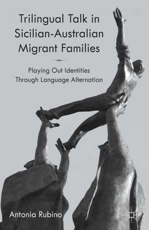 Trilingual Talk in Sicilian-Australian Migrant Families: Playing Out Identities Through Language Alternation de A. Rubino