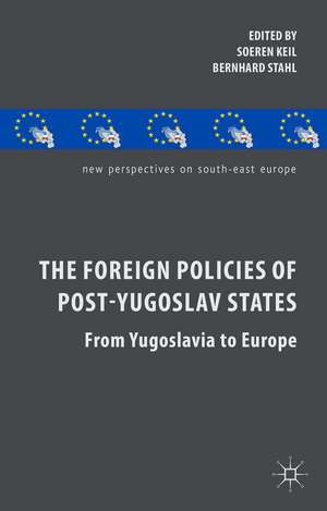 The Foreign Policies of Post-Yugoslav States: From Yugoslavia to Europe de S. Keil