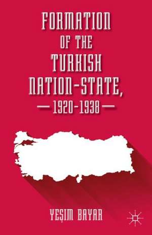 Formation of the Turkish Nation-State, 1920–1938 de Yesim Bayar