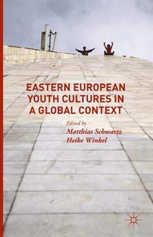 Eastern European Youth Cultures in a Global Context de Matthias Schwartz