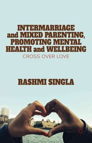 Intermarriage and Mixed Parenting, Promoting Mental Health and Wellbeing: Crossover Love de R. Singla