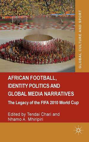 African Football, Identity Politics and Global Media Narratives: The Legacy of the FIFA 2010 World Cup de Tendai Chari