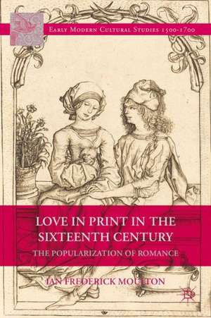 Love in Print in the Sixteenth Century: The Popularization of Romance de I. Moulton