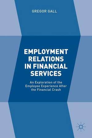 Employment Relations in Financial Services: An Exploration of the Employee Experience After the Financial Crash de Gregor Gall