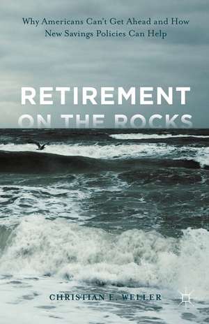 Retirement on the Rocks: Why Americans Can't Get Ahead and How New Savings Policies Can Help de Christian E. Weller