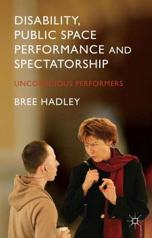 Disability, Public Space Performance and Spectatorship: Unconscious Performers de B. Hadley