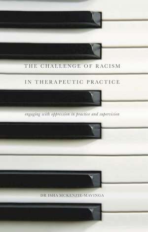 The Challenge of Racism in Therapeutic Practice: Engaging with Oppression in Practice and Supervision de Isha McKenzie-Mavinga