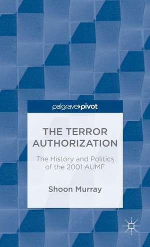 The Terror Authorization: The History and Politics of the 2001 AUMF de S. Murray