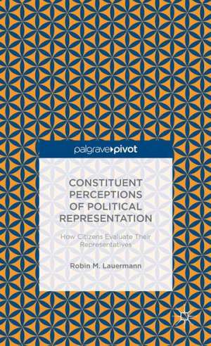 Constituent Perceptions of Political Representation: How Citizens Evaluate Their Representatives de R. Lauermann