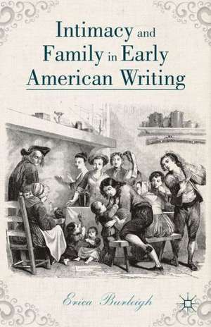 Intimacy and Family in Early American Writing de E. Burleigh