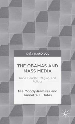 The Obamas and Mass Media: Race, Gender, Religion, and Politics de Mia Moody-Ramirez