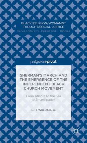 Sherman’s March and the Emergence of the Independent Black Church Movement: From Atlanta to the Sea to Emancipation de L. Whelchel