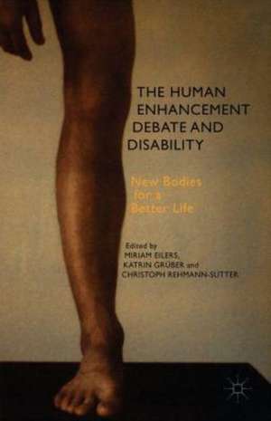 The Human Enhancement Debate and Disability: New Bodies for a Better Life de M. Eilers