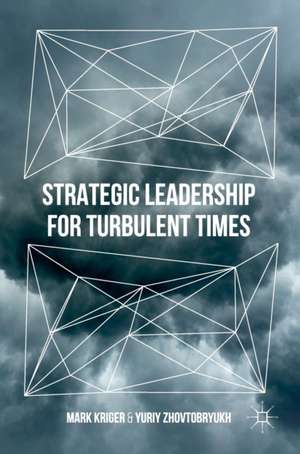 Strategic Leadership for Turbulent Times de Mark Kriger