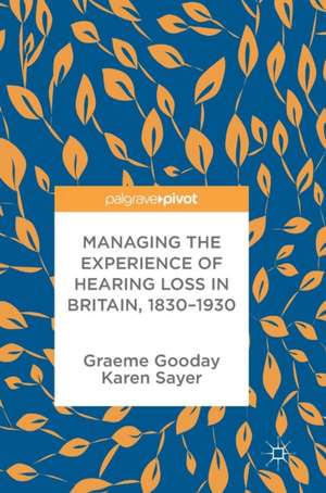 Managing the Experience of Hearing Loss in Britain, 1830–1930 de Graeme Gooday