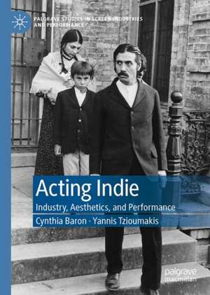 Acting Indie: Industry, Aesthetics, and Performance de Cynthia Baron