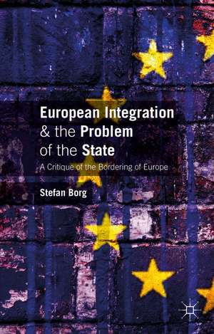 European Integration and the Problem of the State: A Critique of the Bordering of Europe de Stefan Borg