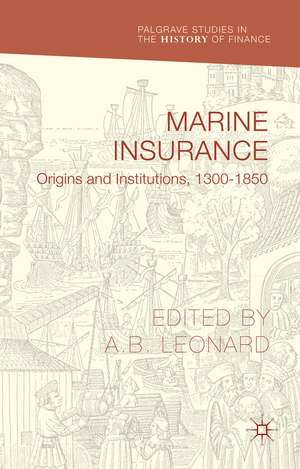 Marine Insurance: Origins and Institutions, 1300-1850 de Adrian Leonard