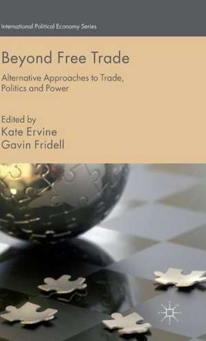 Beyond Free Trade: Alternative Approaches to Trade, Politics and Power de K. Ervine