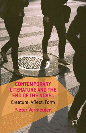 Contemporary Literature and the End of the Novel: Creature, Affect, Form de P. Vermeulen