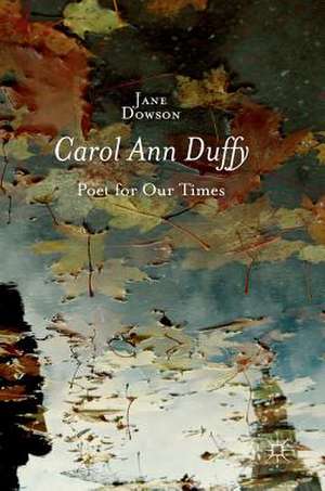 Carol Ann Duffy: Poet for Our Times de Jane Dowson