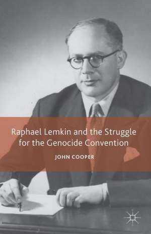 Raphael Lemkin and the Struggle for the Genocide Convention de J. Cooper