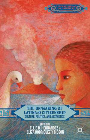 The Un/Making of Latina/o Citizenship: Culture, Politics, and Aesthetics de E. Hernández