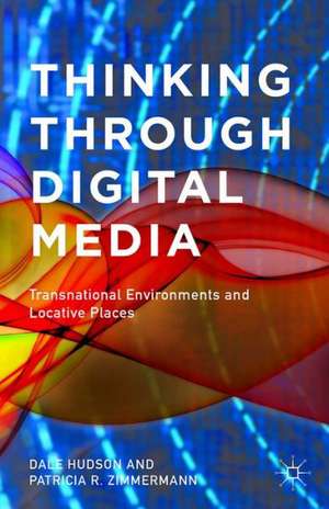 Thinking Through Digital Media: Transnational Environments and Locative Places de D. Hudson