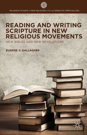 Reading and Writing Scripture in New Religious Movements: New Bibles and New Revelations de E. Gallagher