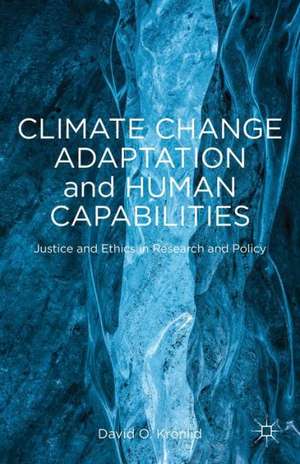 Climate Change Adaptation and Human Capabilities: Justice and Ethics in Research and Policy de D. Kronlid