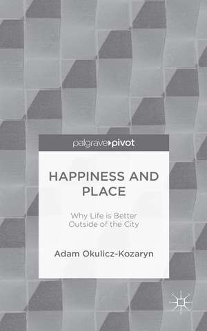 Happiness and Place: Why Life Is Better Outside of the City de Adam Okulicz-Kozaryn