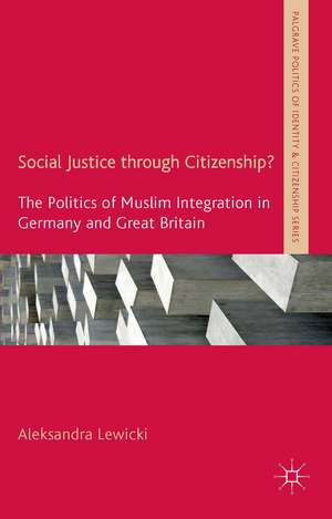 Social Justice through Citizenship?: The Politics of Muslim Integration in Germany and Great Britain de A. Lewicki