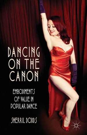 Dancing on the Canon: Embodiments of Value in Popular Dance de S. Dodds