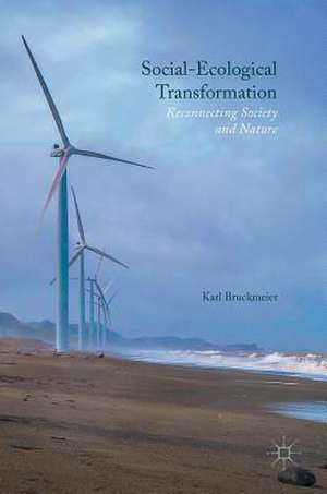 Social-Ecological Transformation: Reconnecting Society and Nature de Karl Bruckmeier