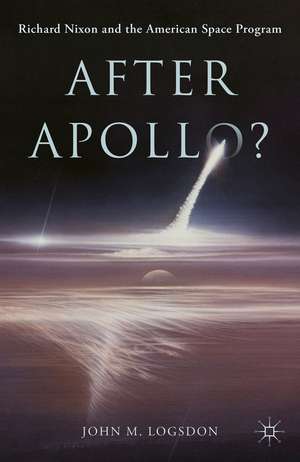 After Apollo?: Richard Nixon and the American Space Program de John M. Logsdon